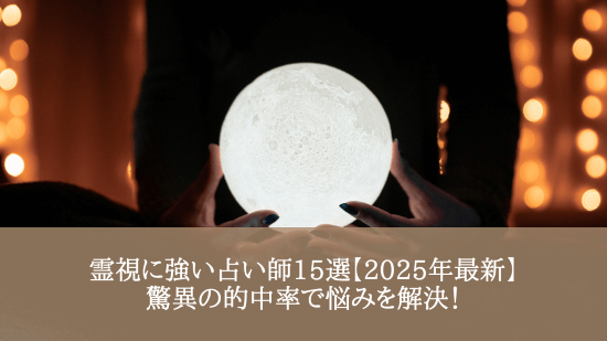 霊視に強い占い師15選【2025年最新】驚異の的中率で悩みを解決！